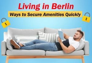 Securing amenities and necessities quickly when living in Berlin